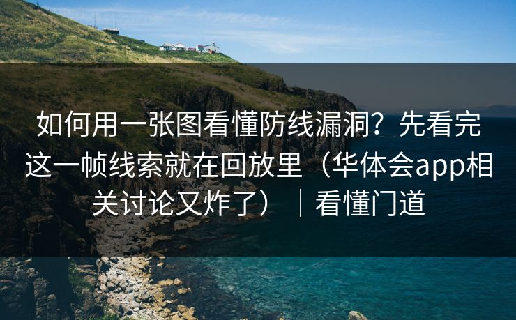 如何用一张图看懂防线漏洞？先看完这一帧线索就在回放里（华体会app相关讨论又炸了）｜看懂门道