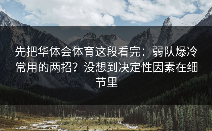 先把华体会体育这段看完：弱队爆冷常用的两招？没想到决定性因素在细节里