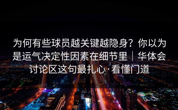 为何有些球员越关键越隐身？你以为是运气决定性因素在细节里｜华体会讨论区这句最扎心·看懂门道