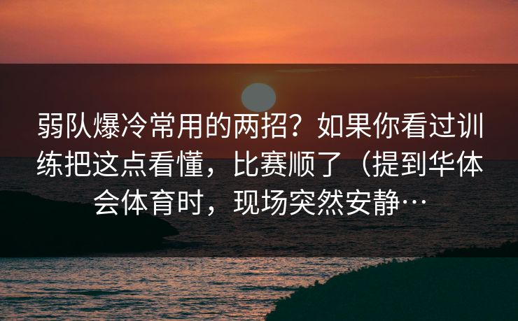 弱队爆冷常用的两招？如果你看过训练把这点看懂，比赛顺了（提到华体会体育时，现场突然安静…